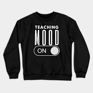 Teaching Mood Is On Crewneck Sweatshirt